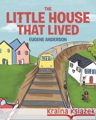 The Little House That Lived Eugene Anderson 9781644240465 Page Publishing, Inc.