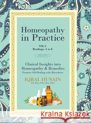 Homeopathy in Practice: Clinical Insights into Homeopathy and Remedies (Vol 1) Husain, Iqbal 9781644241370