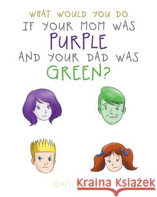 What Would You Do If Your Mom Was Purple and Your Dad Was Green? Gail Aquino 9781644242049 Page Publishing, Inc.