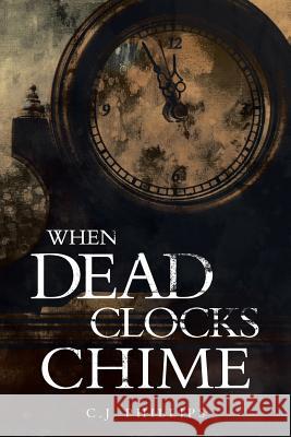 When Dead Clocks Chime: Volume 1 C J Phillips 9781644242964 Page Publishing, Inc.