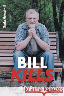 Bill Kills: The Good the Bad and the Ugly Charles Gautschy, III 9781644244272