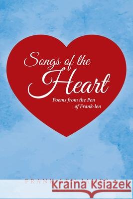 Songs of the Heart: Poems from the Pen of Frank-len Frank-Len James 9781644244845