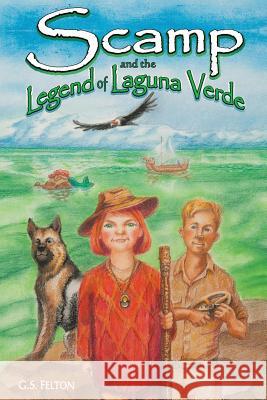 Scamp and the Legend of Laguna Verde G S Felton 9781644245309 Page Publishing, Inc.