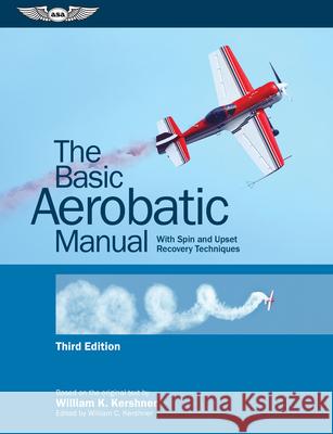 The Basic Aerobatic Manual: With Spin and Upset Recovery Techniques William K. Kershner William C. Kershner 9781644251881 Aviation Supplies & Academics