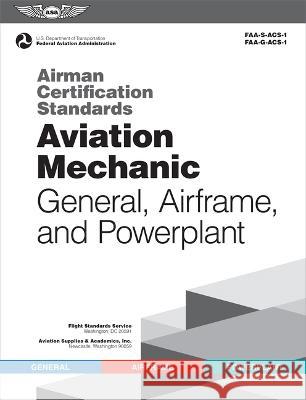 Airman Certification Standards: Aviation Mechanic General, Airframe, and Powerplant (2023): Faa-S-Acs-1 and Faa-G-Acs-1 Federal Aviation Administration (FAA) 9781644252758 Aviation Supplies & Academics