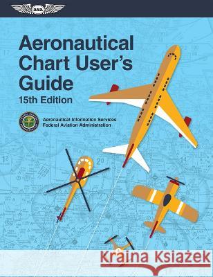 Aeronautical Chart User\'s Guide Federal Aviation Administration (FAA)/Av 9781644252789 Aviation Supplies & Academics