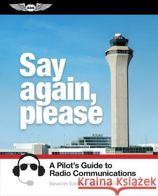 Say Again, Please: A Pilot's Guide to Radio Communications Bob Gardner 9781644252932