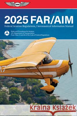 Far/Aim 2025: Federal Aviation Regulations/Aeronautical Information Manual Federal Aviation Administration (FAA)/Av 9781644253687 Aviation Supplies & Academics