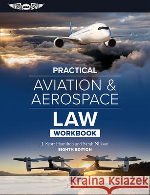 Practical Aviation & Aerospace Law Workbook: Eighth Edition J. Scott Hamilton Sarah Nilsson 9781644253861