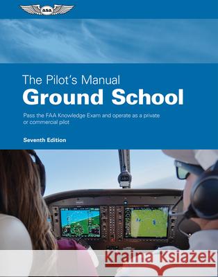 The Pilot's Manual: Ground School: Pass the FAA Knowledge Exam and Operate as a Private or Commercial Pilot The Pilot's Manual Editorial Team 9781644254042 Aviation Supplies & Academics