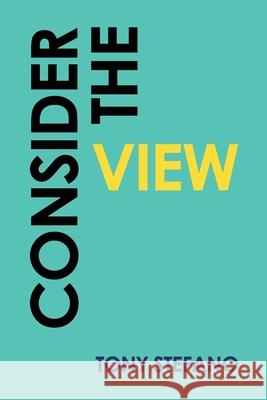 Consider the View Tony Stefano 9781644260883 Dorrance Publishing Co.