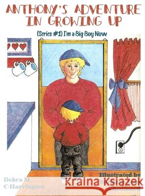 Anthony's Adventures in Growing Up: (Series #1) I'm a Big Boy Now Debra M. C-Harrington Barbara Jean Choulnard 9781644261910 Dorrance Publishing Co.