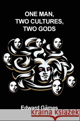 One Man, Two Cultures, Two Gods Edward Games 9781644265109