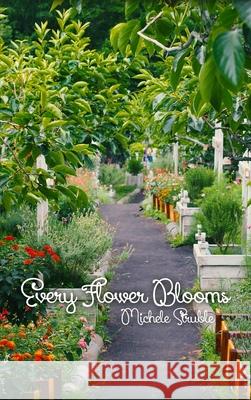 Every Flower Blooms Michele Struble 9781644269336 Dorrance Publishing Co.