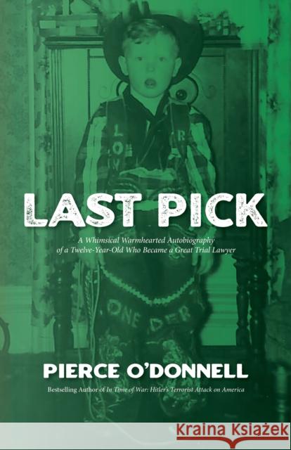 Last Pick: A Whimsical Warmhearted Autobiography of a Twelve-Year-Old Who Became a Great Trial Lawyer O'Donnell, Pierce 9781644282953 Rare Bird Books