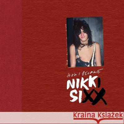 The First 21: How I Became Nikki Sixx [Deluxe Edition]: [Premium Deluxe Edition] Nikki Sixx 9781644283257 Rare Bird Books