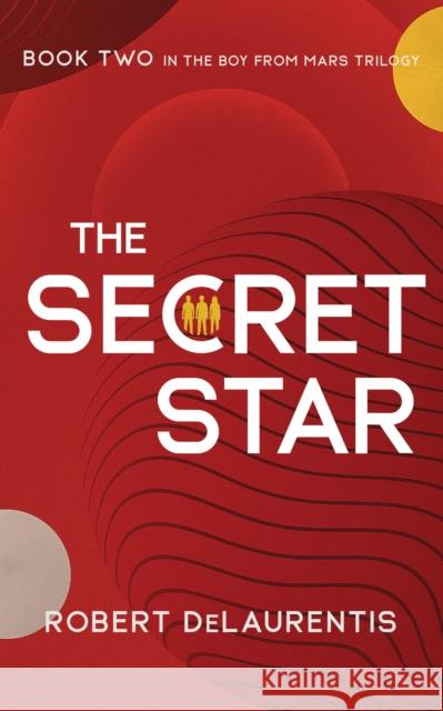 The Secret Star: Book Two in the Boy from Mars Trilogy Robert DeLaurentis 9781644284377