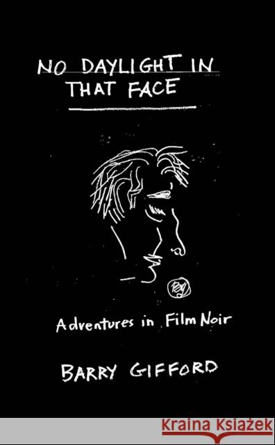 No Daylight in That Face: Adventures in Film Noir Barry Gifford 9781644284605 Rare Bird Books