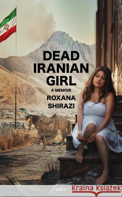 Dead Iranian Girl Roxana Shirazi 9781644284919