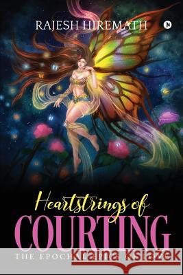 Heartstrings of Courting: The Epochal Epics of Love Rajesh Hiremath 9781644290484