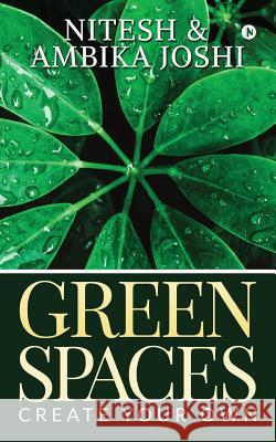 Green Spaces: Create Your Own Nitesh                                   Ambika Joshi 9781644291276 Notion Press, Inc.