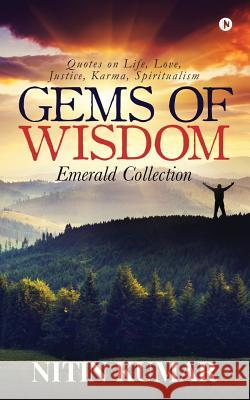 Gems of Wisdom: Quotes on Life, Love, Justice, Karma, Spiritualism Nitin Kumar 9781644293546