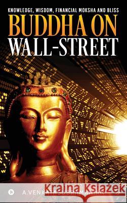 Buddha On Wall-Street: Knowledge, Wisdom, Financial Moksha and Bliss A. Venkatasubramanian 9781644294499 Notion Press