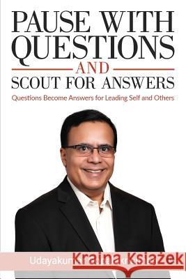 Pause with Questions and Scout for Answers: Questions Become Answers for Leading Self and Others Udayakumar Gopalakrishnan 9781644294642 Notion Press, Inc.