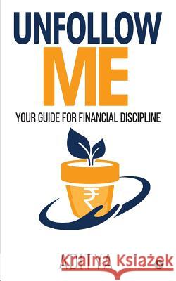 Unfollow Me: Your Guide for Financial Discipline Aditya 9781644295830