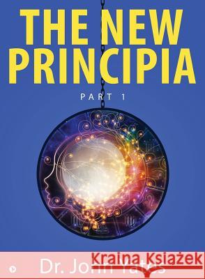 The New Principia: Part 1 Dr John Yates 9781644297018