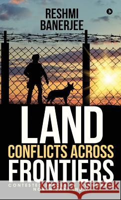 Land Conflicts Across Frontiers Reshmi Banerjee Chakraborty 9781644297155 Notion Press, Inc.