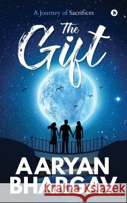 The Gift: A Journey of Sacrifices Aaryan Bhargav 9781644297902 Notion Press Media Pvt Ltd