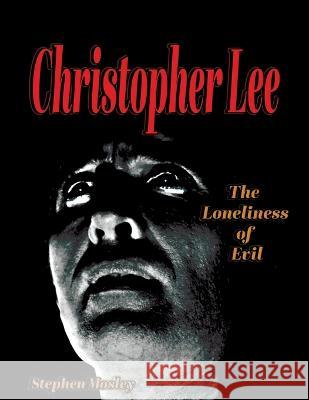 Christopher Lee: The Lonliness of Evil Stephen Mosley 9781644301289