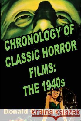 Chronology of Classic Horror Films: The 1940s Donald C. Willis Susan Svehla 9781644301319