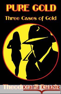 Pure Gold: Three Cases of Gold Theodore P. Druch 9781644370490 Black Opal Books