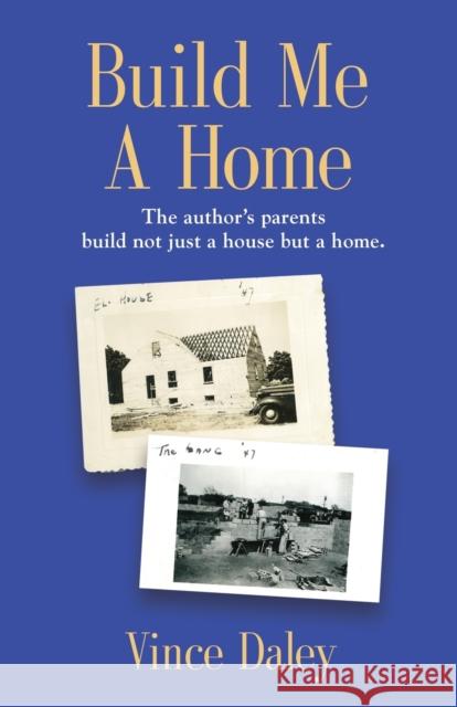 Build Me a Home: The author's parents build not just a house but a home. Vince Daley 9781644381427