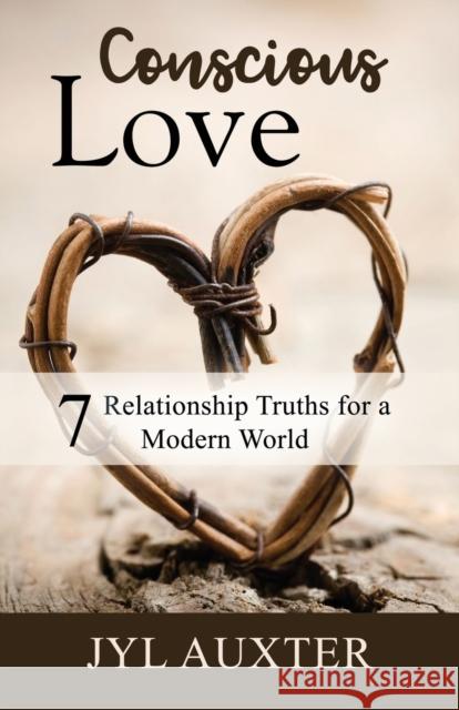 Conscious Love: 7 Relationship Truths for a Modern World Jyl Auxter 9781644384237