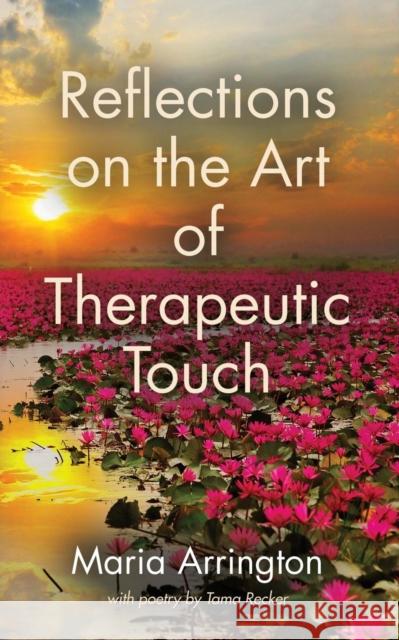 Reflections on the Art of Therapeutic Touch Maria Arrington 9781644385821