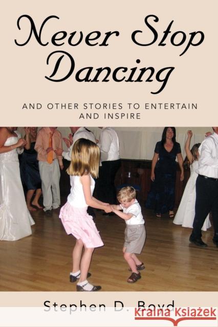 Never Stop Dancing: and other stories to entertain and inspire Stephen D. Boyd Lanita Bradley Boyd 9781644386873 Booklocker.com