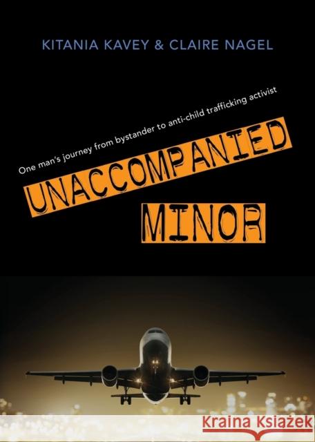 Unaccompanied Minor: One man's journey from bystander to anti-child trafficking activist Kavey, Kitania 9781644388693 Booklocker.com