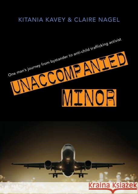 Unaccompanied Minor: One man's journey from bystander to anti-child trafficking activist Kavey, Kitania 9781644388693