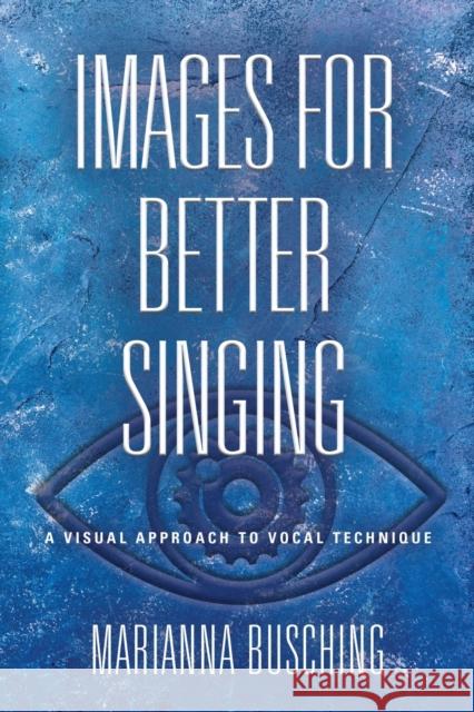 Images for Better Singing: A Visual Approach to Vocal Technique Marianna Busching 9781644388853 Booklocker.com