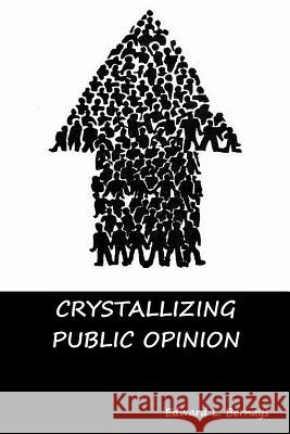 Crystallizing Public Opinion Edward L. Bernays 9781644390467 Indoeuropeanpublishing.com