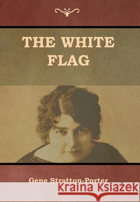 The White Flag Gene Stratton-Porter 9781644390535 Indoeuropeanpublishing.com