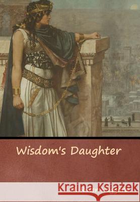 Wisdom's Daughter Sir H Rider Haggard 9781644390672 Indoeuropeanpublishing.com