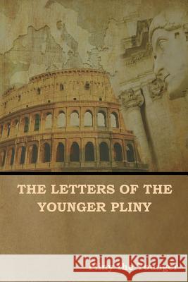 The Letters of the Younger Pliny Pliny Th William Melmoth F. C. T 9781644390849