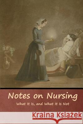 Notes on Nursing: What It Is, and What It Is Not Florence Nightingale 9781644390870