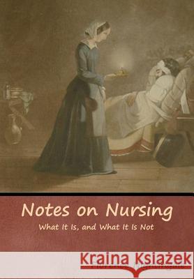 Notes on Nursing: What It Is, and What It Is Not Florence Nightingale 9781644390887