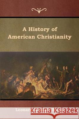 A History of American Christianity Leonard Woolsey Bacon 9781644391440 Indoeuropeanpublishing.com