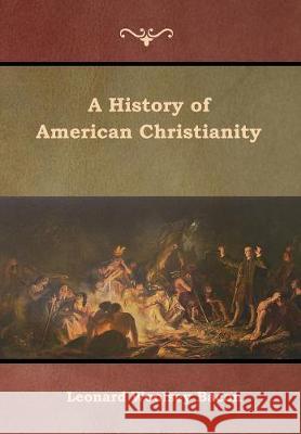 A History of American Christianity Leonard Woolsey Bacon 9781644391457 Indoeuropeanpublishing.com